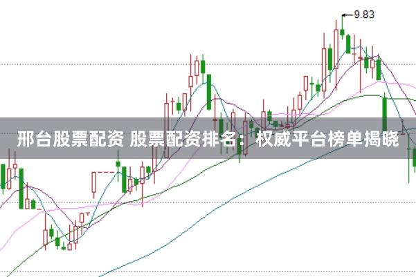 邢台股票配资 股票配资排名:权威平台榜单揭晓